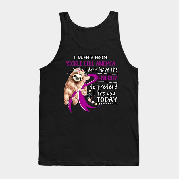 I Suffer From Sickle Cell Anemia I Don't Have The Energy To Pretend I Like You Today Support Sickle Cell Anemia Warrior Gifts Tank Top by ThePassion99